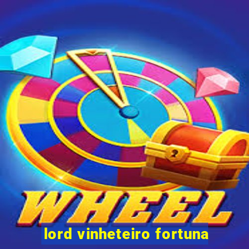 lord vinheteiro fortuna